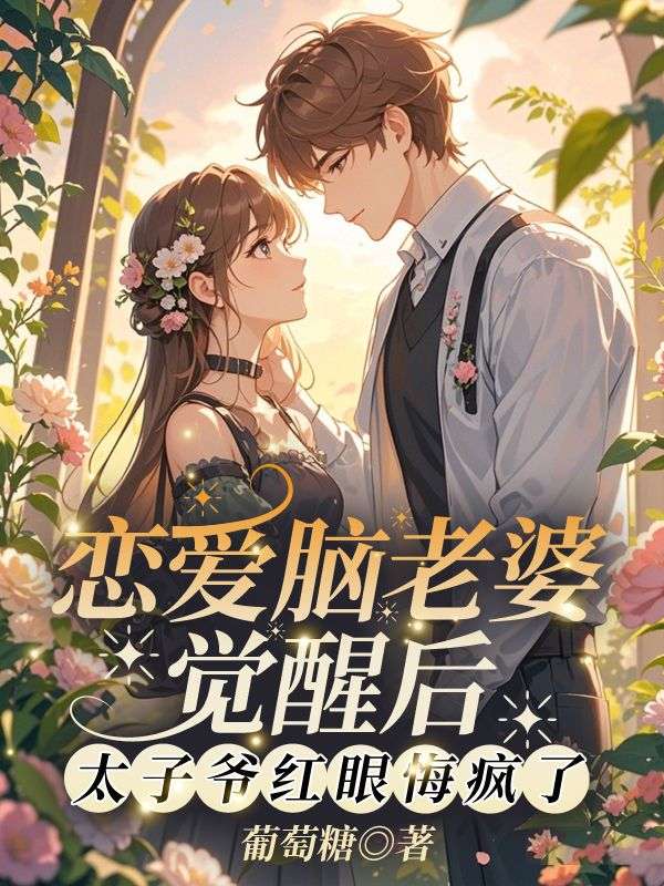 戀愛腦老婆覺醒後，太子爺紅眼悔瘋了