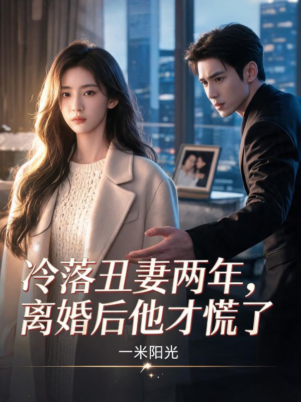 冷落醜妻兩年，離婚後他才慌了