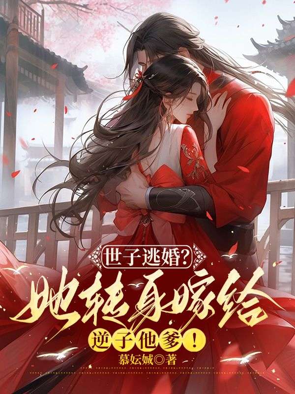 世子逃婚？她轉身嫁給逆子他爹！