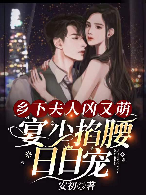 鄉下夫人凶又萌，宴少掐腰日日寵