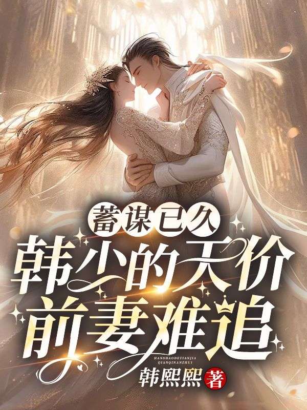 蓄謀已久：韓少的天價前妻難追