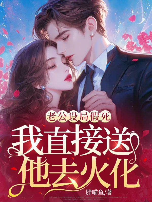 老公設局假死，我直接送他去火化