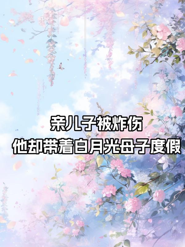親兒子被炸傷，他卻帶著白月光母子度假