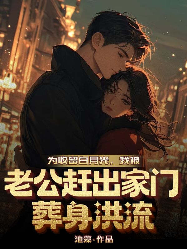 為收留白月光，我被老公趕出家門葬身洪流