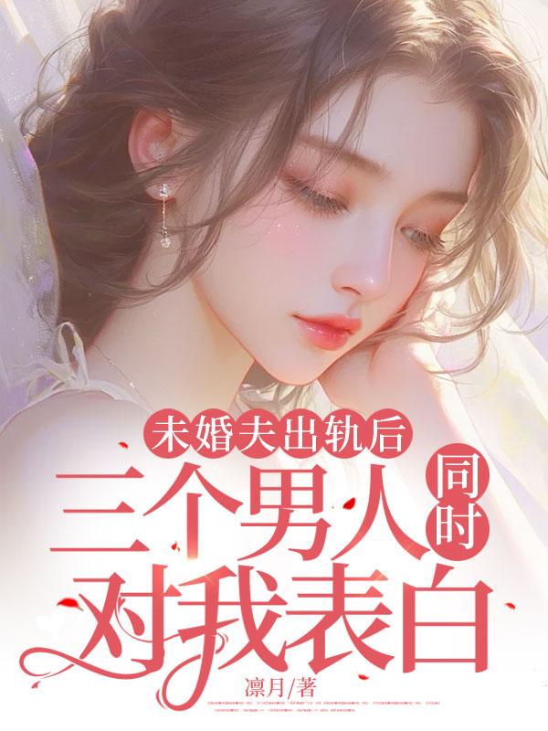 未婚夫出軌後，三個男人同時對我表白
