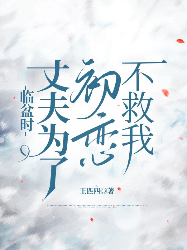 臨盆時，丈夫為了初戀不救我