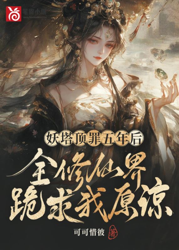 妖塔頂罪五年後，全修仙界跪求我原諒