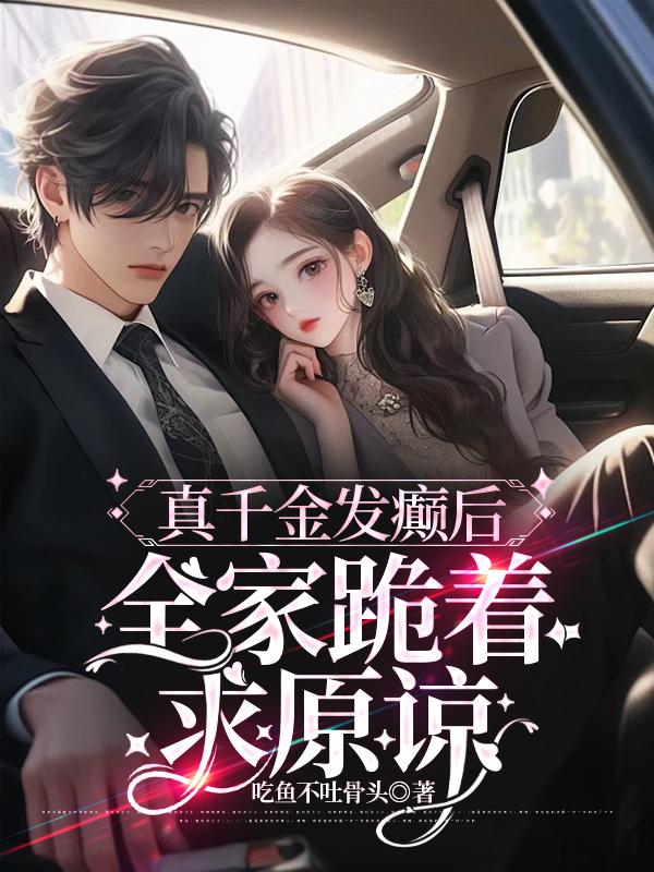 真千金發癲後，全家跪著求原諒