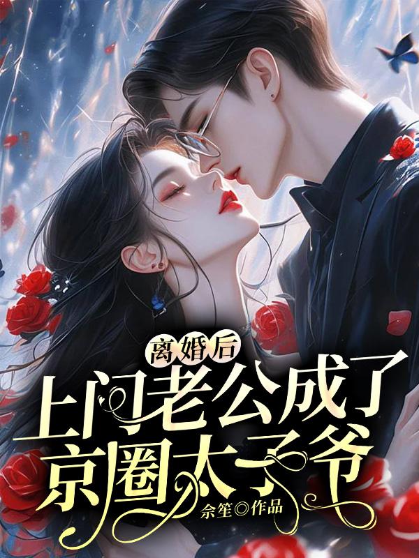 離婚後，上門老公成了京圈太子爺