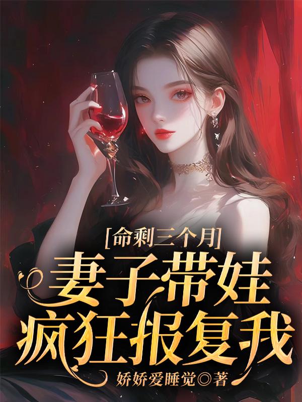 命剩三個月，妻子帶娃瘋狂報複我