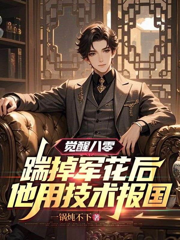 覺醒八零，踹掉軍花我用技術報國