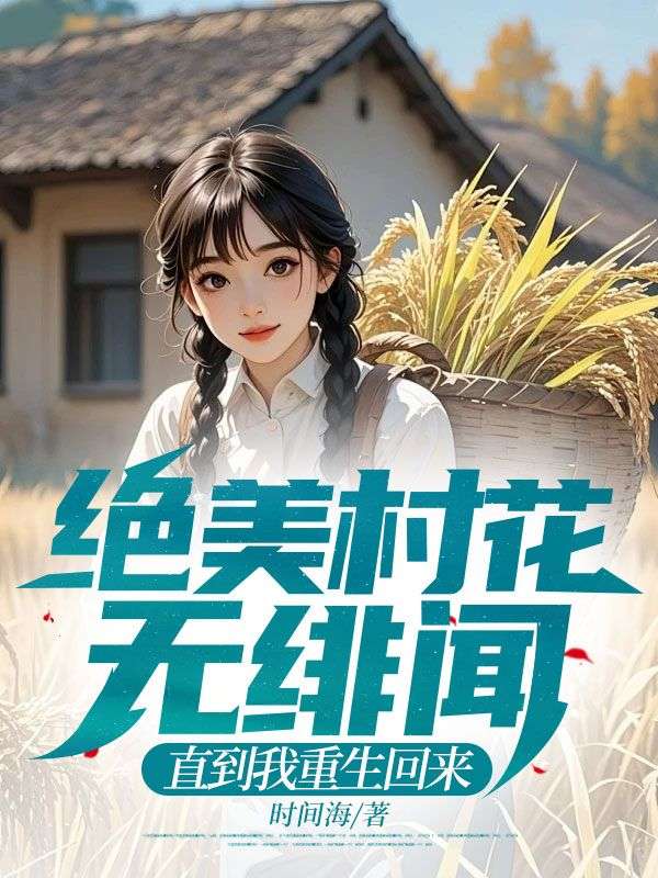 絕美村花無緋聞，直到我重生回來