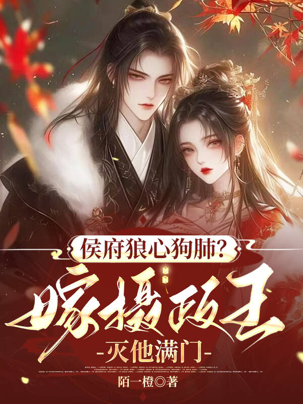 侯府狼心狗肺？嫁攝政王滅他滿門