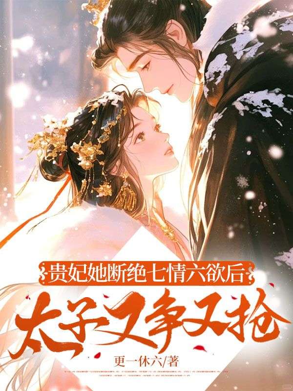 貴妃她斷絕七情六欲後，太子又爭又搶