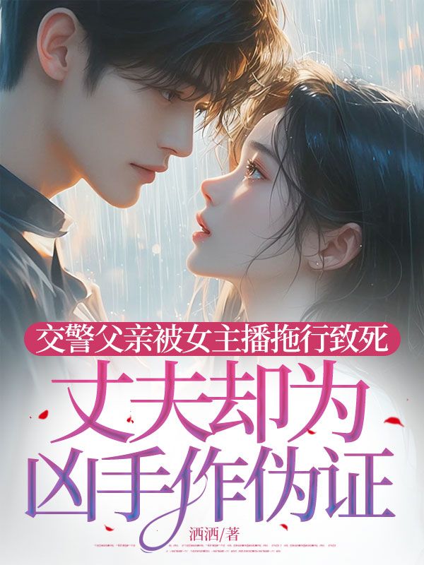 交警父親被女主播拖行致死，丈夫卻為凶手作偽證
