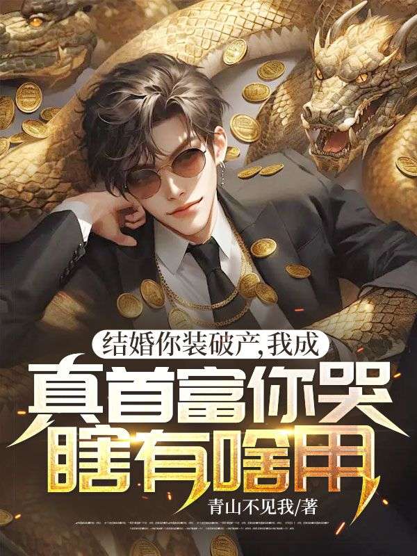 結婚你裝破產，我成真首富你哭瞎有啥用？