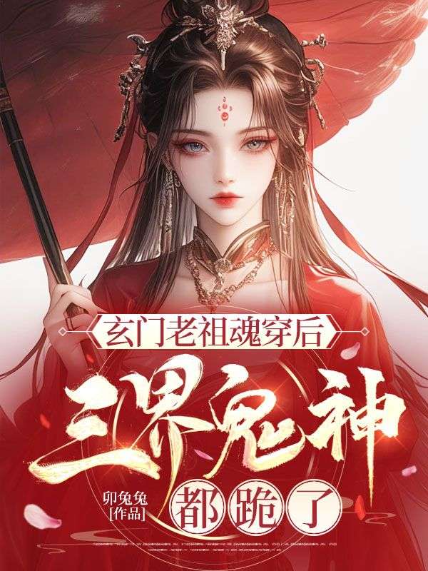 玄門老祖魂穿後，三界鬼神都跪了