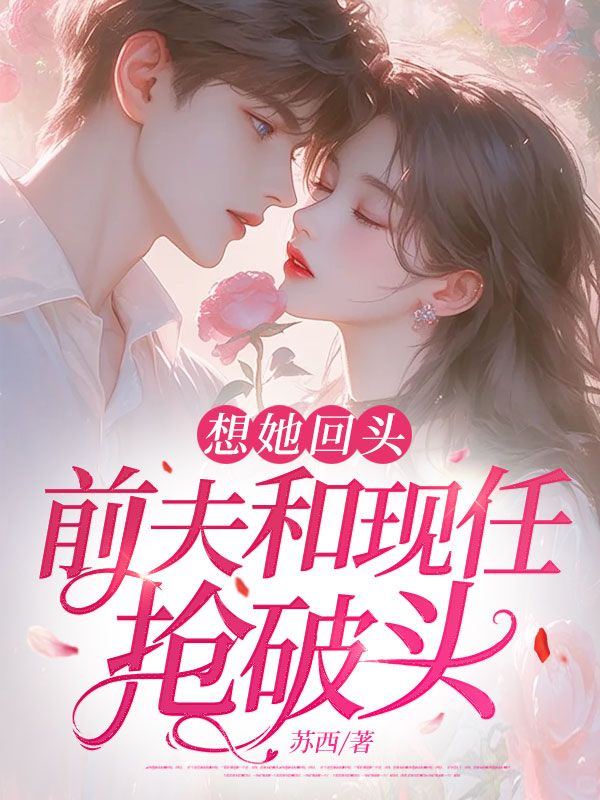 想她回頭，前夫和現任搶破頭