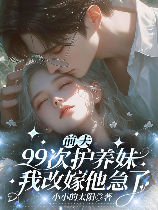 前夫99次護養妹，我改嫁他急了