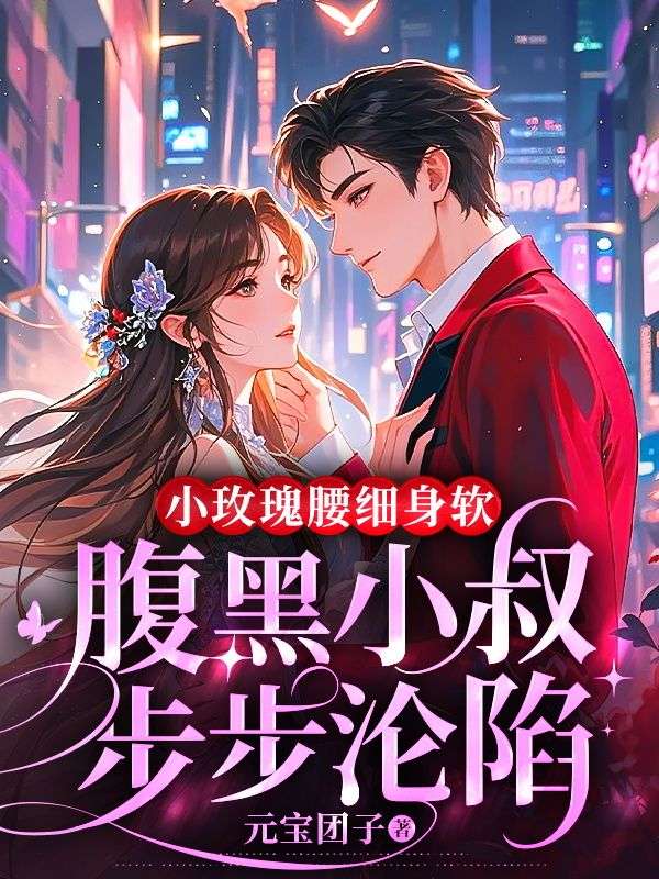 小玫瑰腰細身軟，腹黑小叔步步淪陷