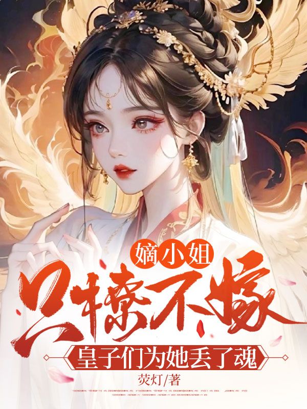 嫡小姐隻撩不嫁，皇子們為她丟了魂