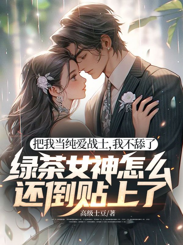 把我當純愛戰士，我不舔了，綠茶女神怎麼還倒貼上了！