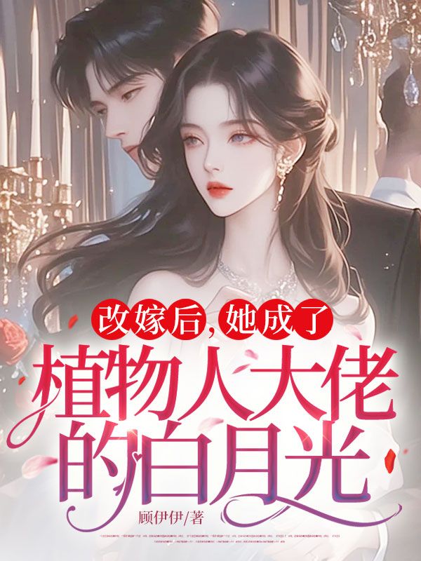 改嫁後，她成了植物人大佬的白月光