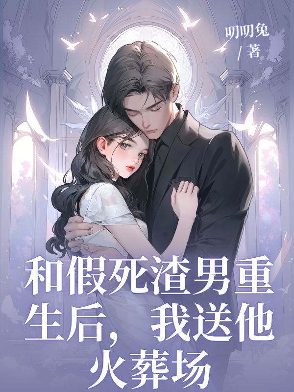 和假死渣男重生後，我送他火葬場