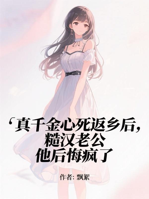 真千金心死返鄉後，糙漢老公他後悔瘋了