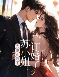 大佬別裝了，蘇小姐訂婚了