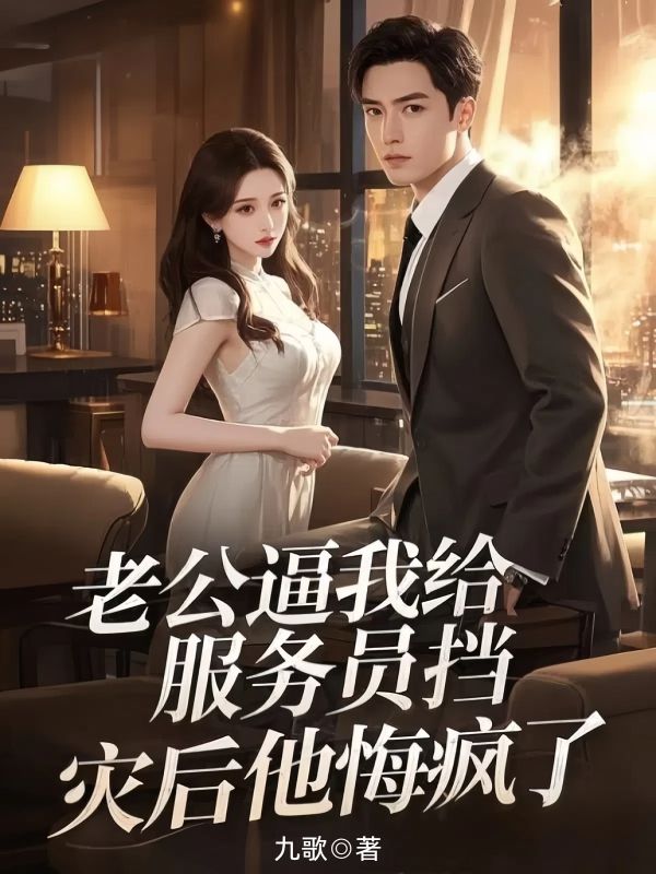 老公逼我給服務員擋災後他悔瘋了