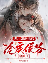 表小姐出逃後，冷戾侯爺急瘋了