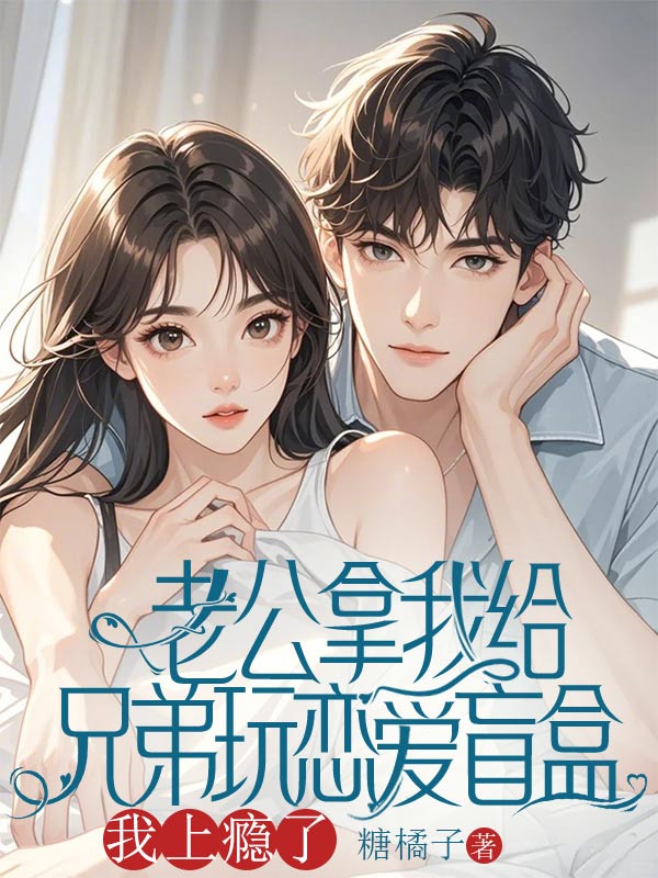 老公拿我和兄弟玩戀愛盲盒，我上癮了