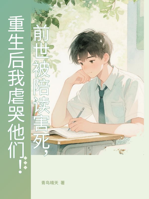 前世被陪讀害死，重生後我虐哭他們