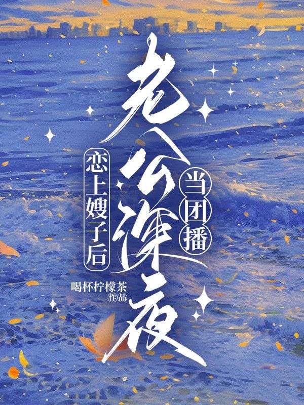 戀上嫂子後，老公深夜當團播
