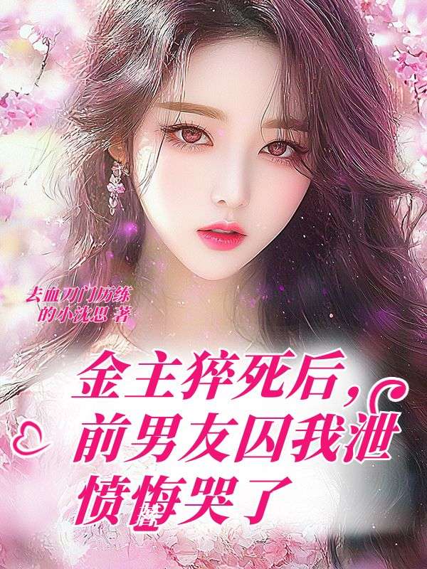 金主猝死後，前男友囚我泄憤悔哭了
