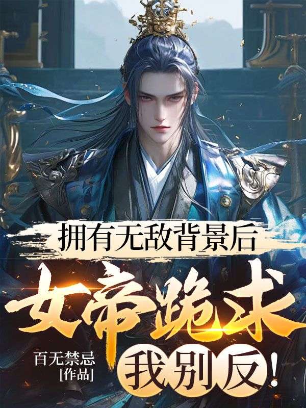 擁有無敵背景後，女帝跪求我別反！