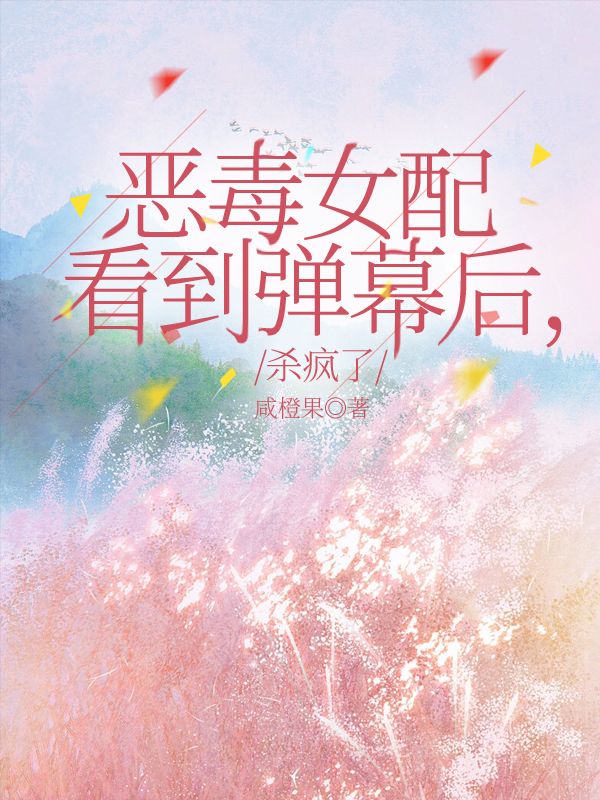 惡毒女配看到彈幕後，殺瘋了