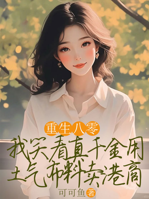 重生八零，我笑看真千金用土氣布料賣港商