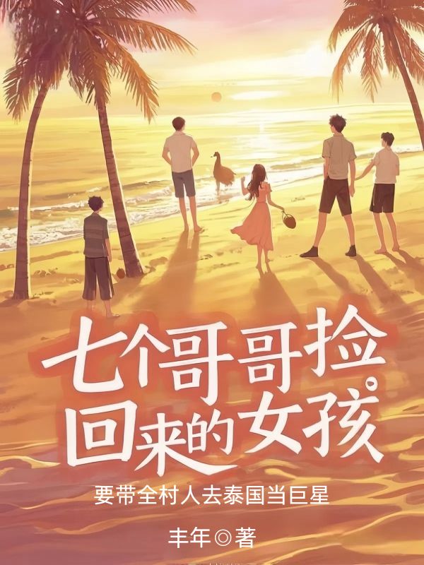 七個哥哥撿回來的女孩，要帶全村人去泰國當巨星