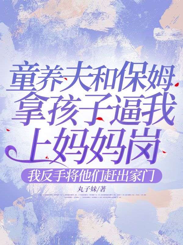 童養夫和保姆拿孩子逼我上媽媽崗，我反手將他們趕出家門