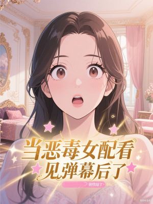 當惡毒女配看見彈幕後，劇情崩了