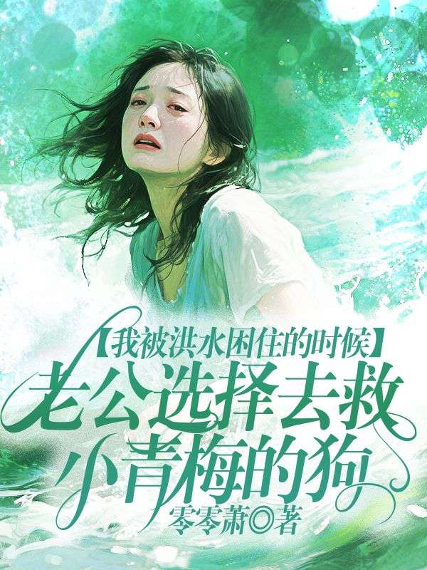 我被洪水困住的時候，老公選擇去救小青梅的狗