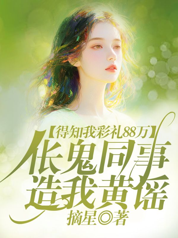 得知我彩禮88萬，倀鬼同事造我黃謠