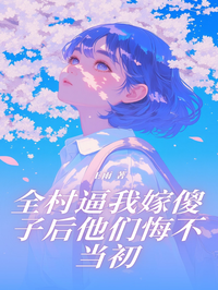 全村逼我嫁傻子後他們悔不當初