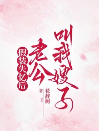 假裝失憶後，老公叫我嫂子