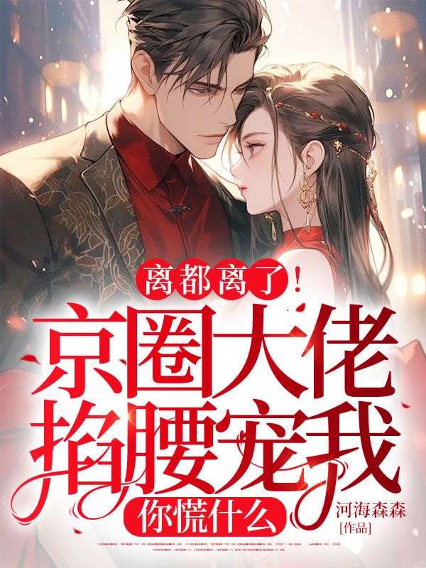 離都離了！京圈大佬掐腰寵我，你慌什麼