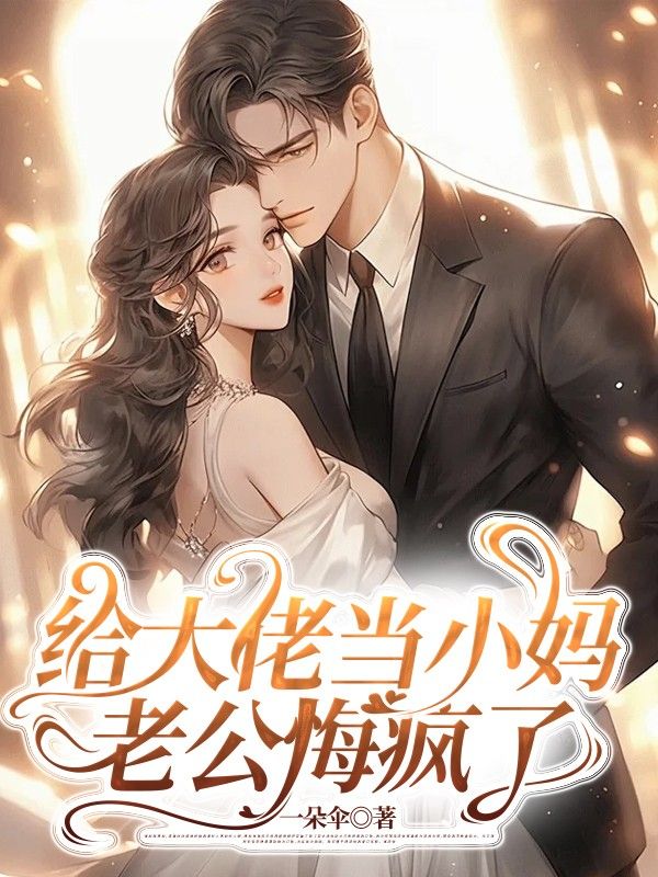 給大佬當小媽，老公悔瘋了