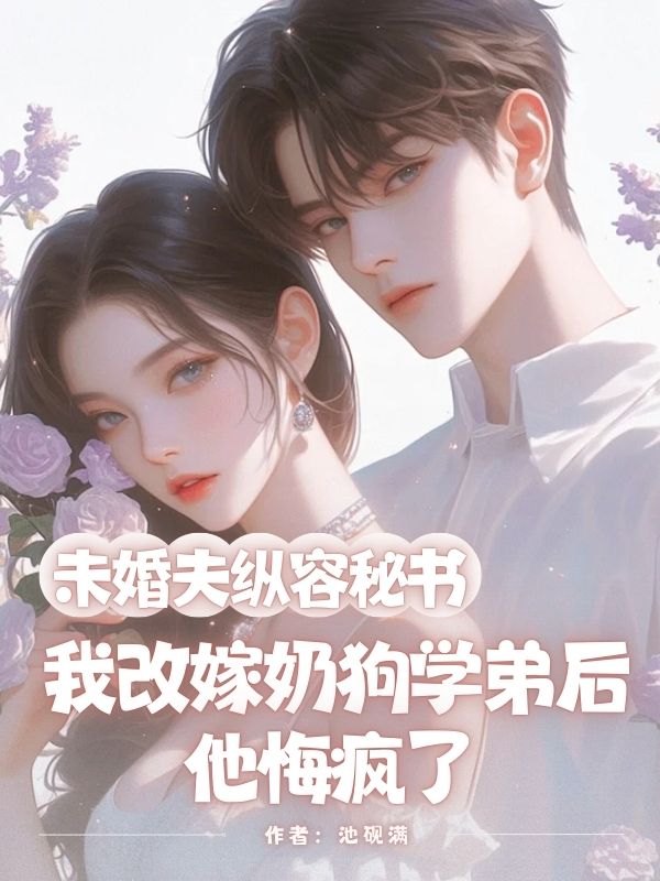 未婚夫縱容秘書，我改嫁奶狗學弟後他悔瘋了