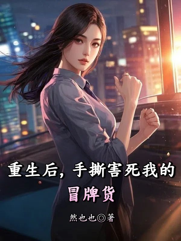 重生後，手撕害死我的冒牌貨
